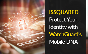 ISSQUARED - Protect Your Identity with WatchGuard’s Mobile DNA
