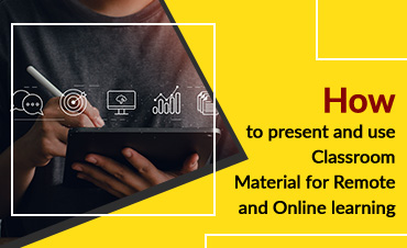 How to present and use Classroom Material for Remote and Online learning