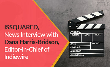 ISSQUARED, News Interview with Dana Harris-Bridson, Editor-in-Chief of Indiewire